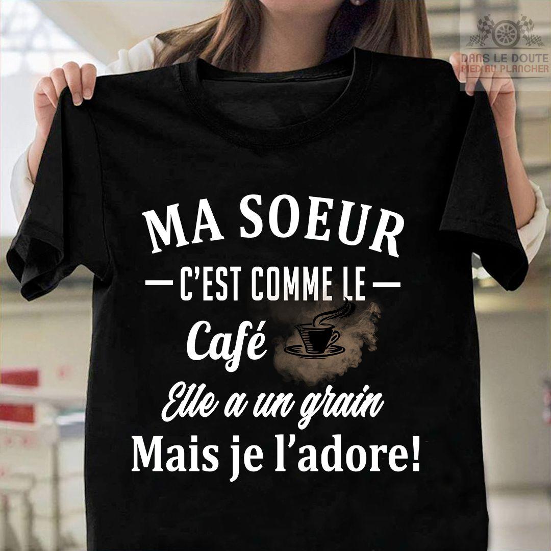 Coffee Graphic T-shirt - Ma soeur c'est comme le café elle a un grain mais je l'adore