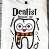 Dentist Teeth, Gift For Dentist - Dentist because my letter never came