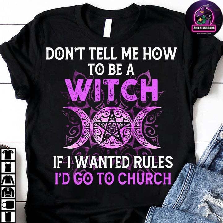 Don't tell me how to be a witch if i wanted rules i'd go to church