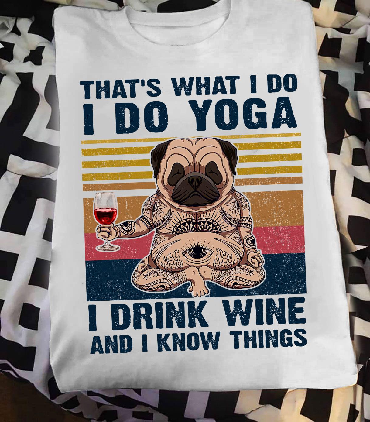 Tattoos Pug Wine Yoga - That's what i do i do yoga i drink wine and i know things