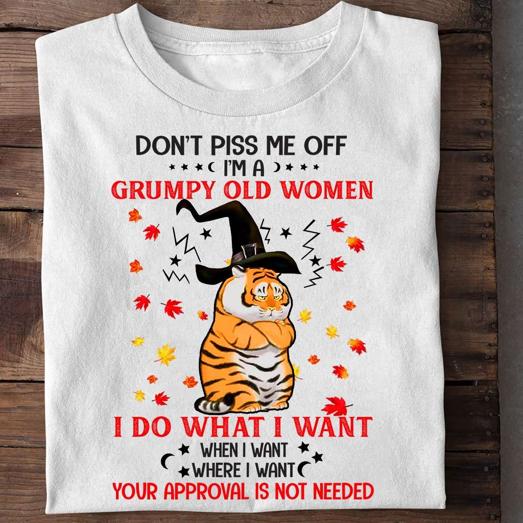 Grumpy Tiger - Don't piss me off i'm a grumpy old women i do what when i want where want your approval is not needed