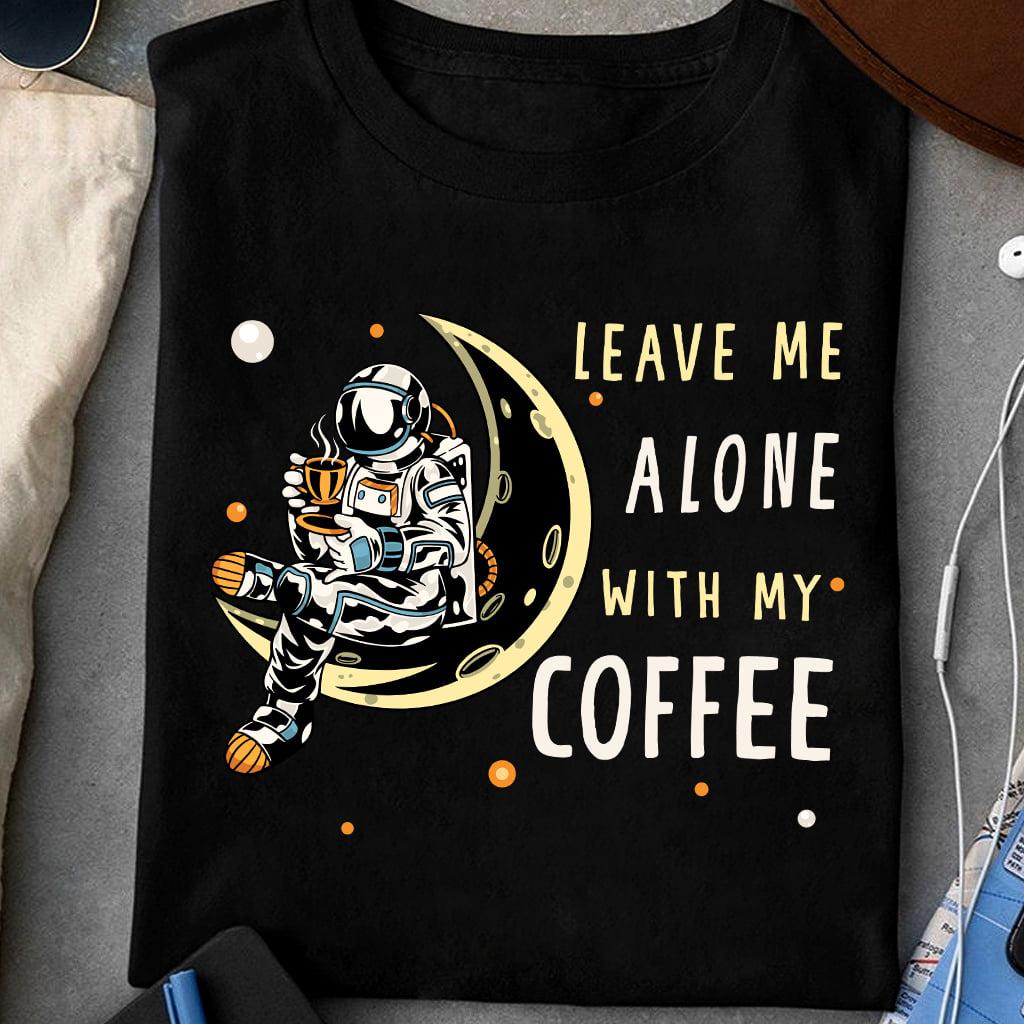 Astronaut Coffee - Leave me alone with my coffee