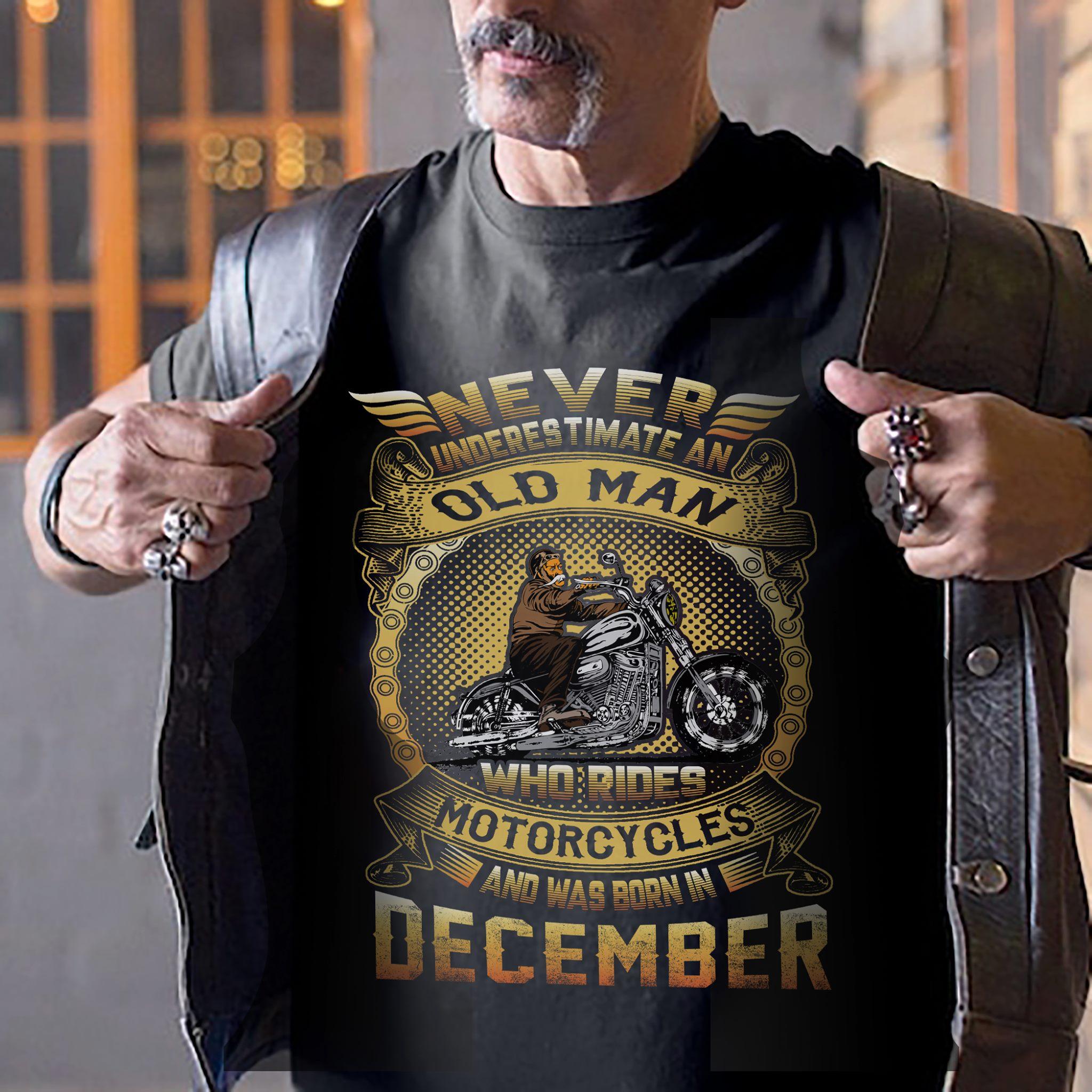 December Birthday Motorcycle Old Man - Never underestimate an old man who rides motorcycles and was born in december