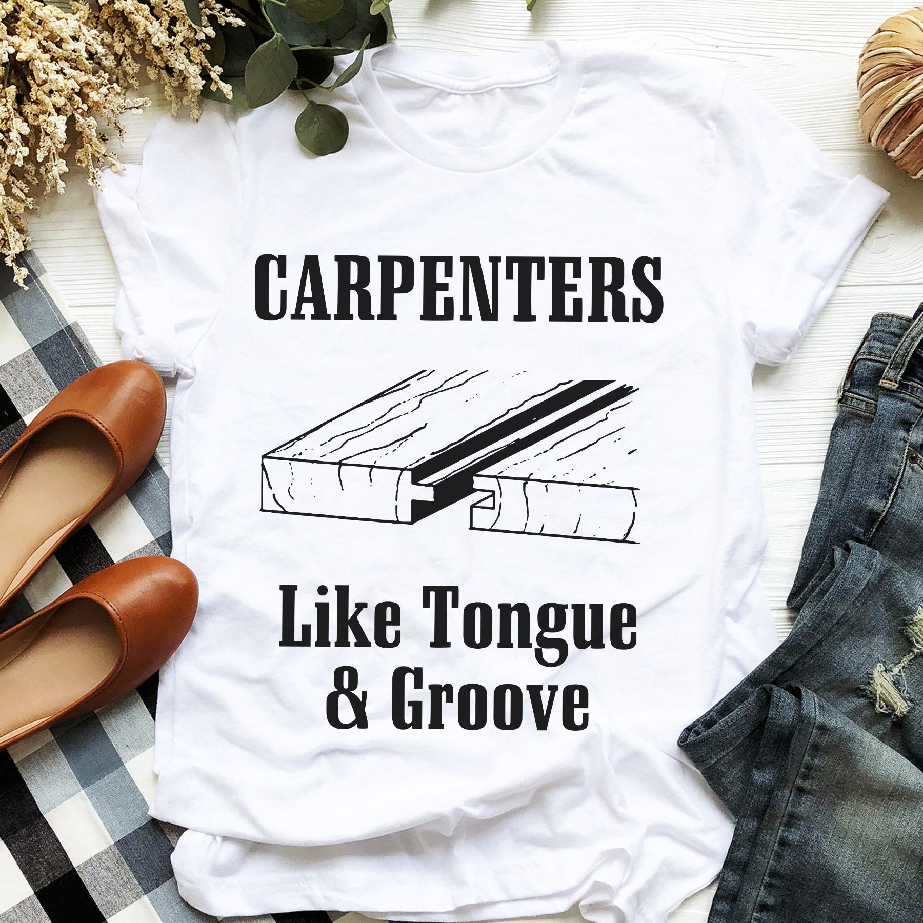 Carpenters like tongue and groove - Carpenter the job