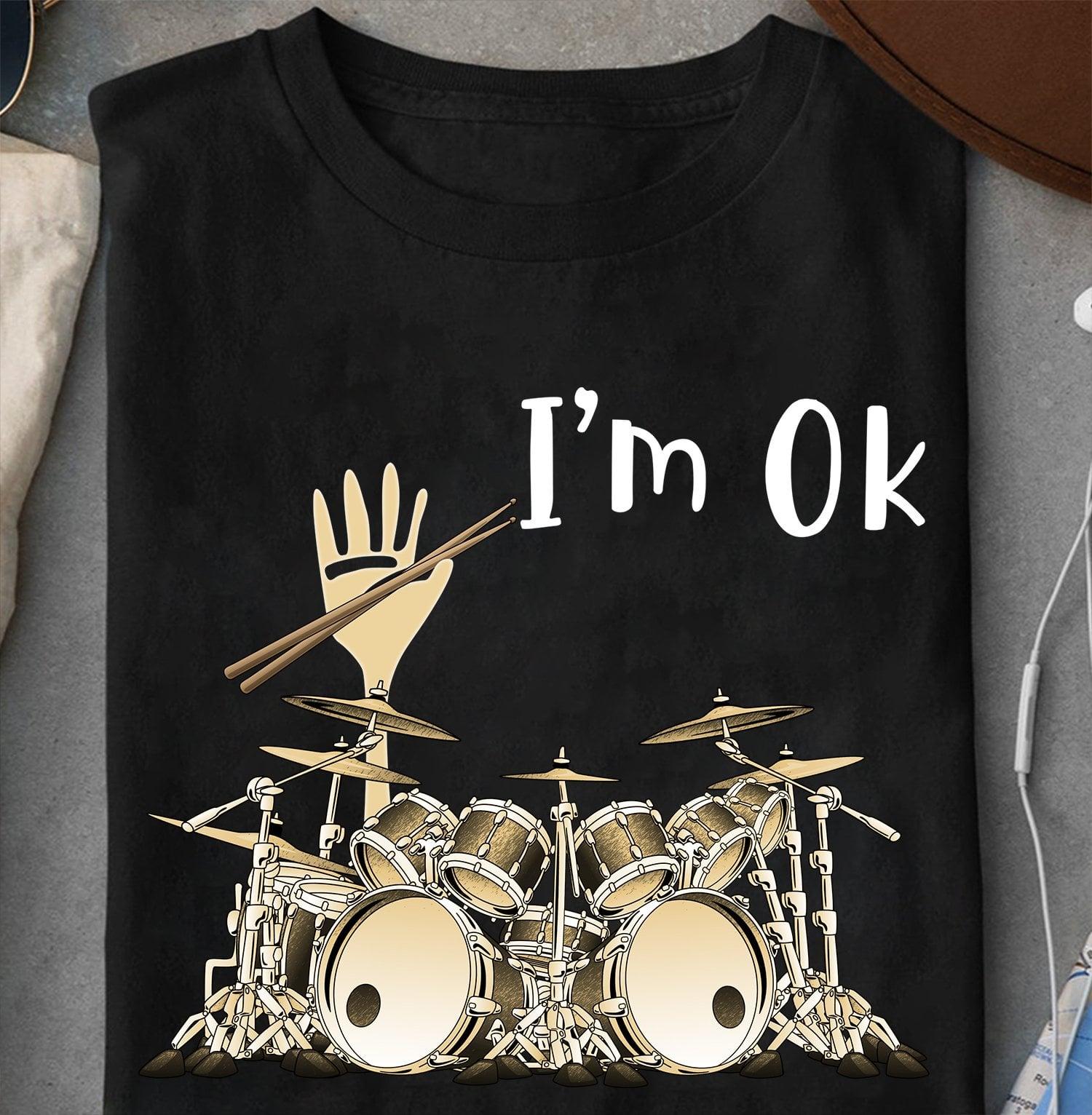 Drums Player, Gift For Drummer - I'm OK