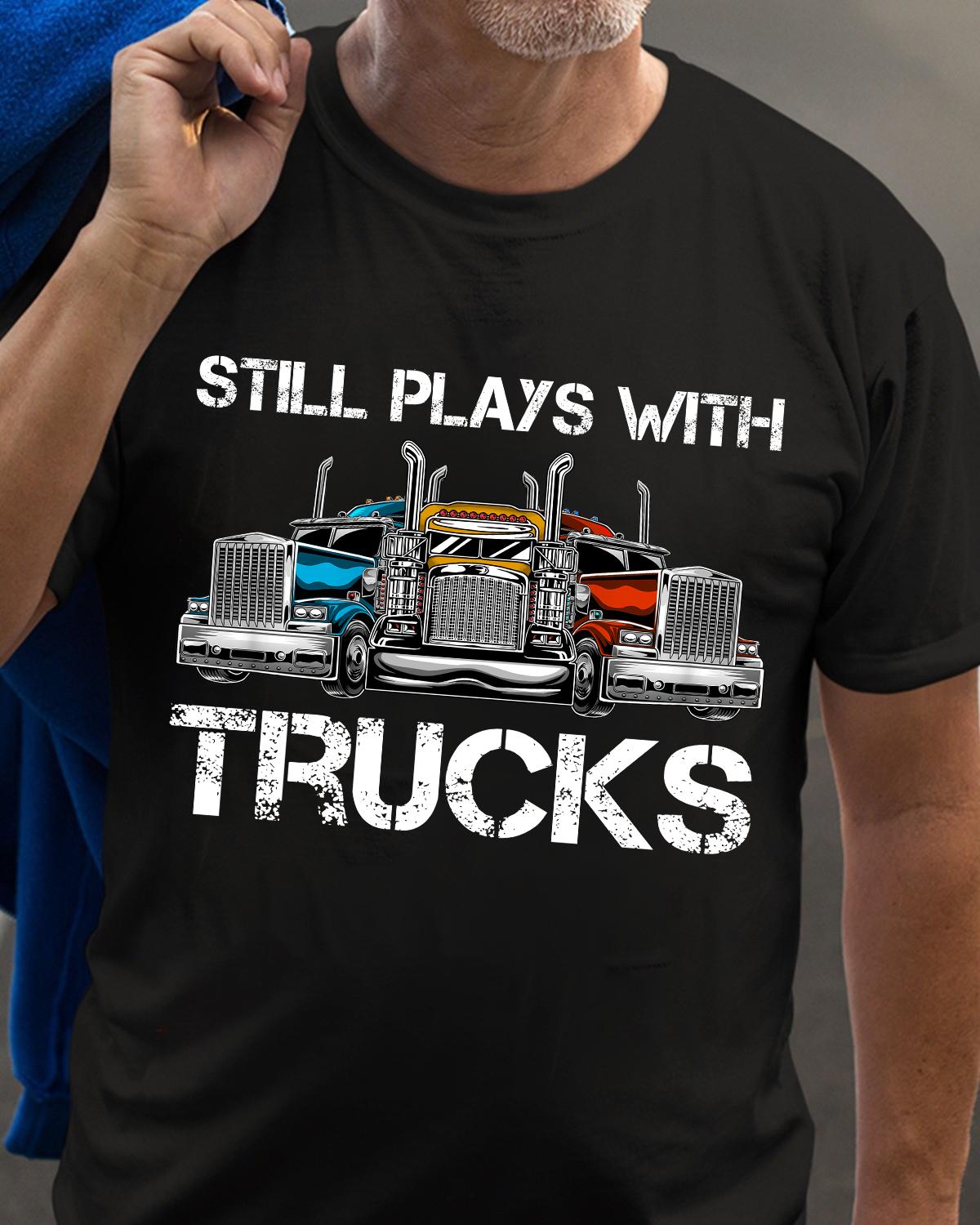 Truck Graphic T-shirt, Truck Driver - Still plays with trucks