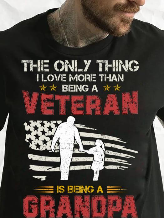 America Veteran Grandpa - The only thing i love more than being a veteran is being a grandpa