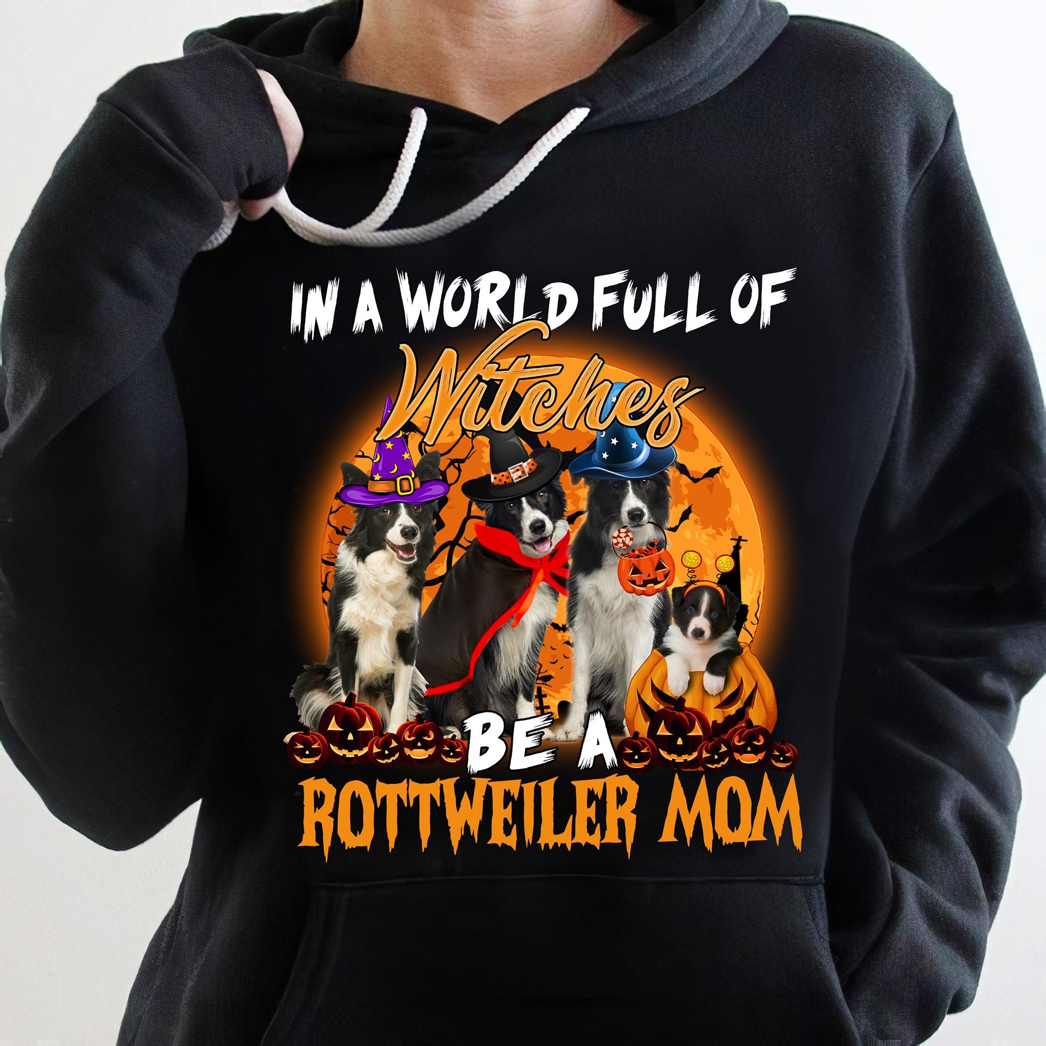 Halloween Witch Rottweiler - In a world full of witches be a rottweiler mom