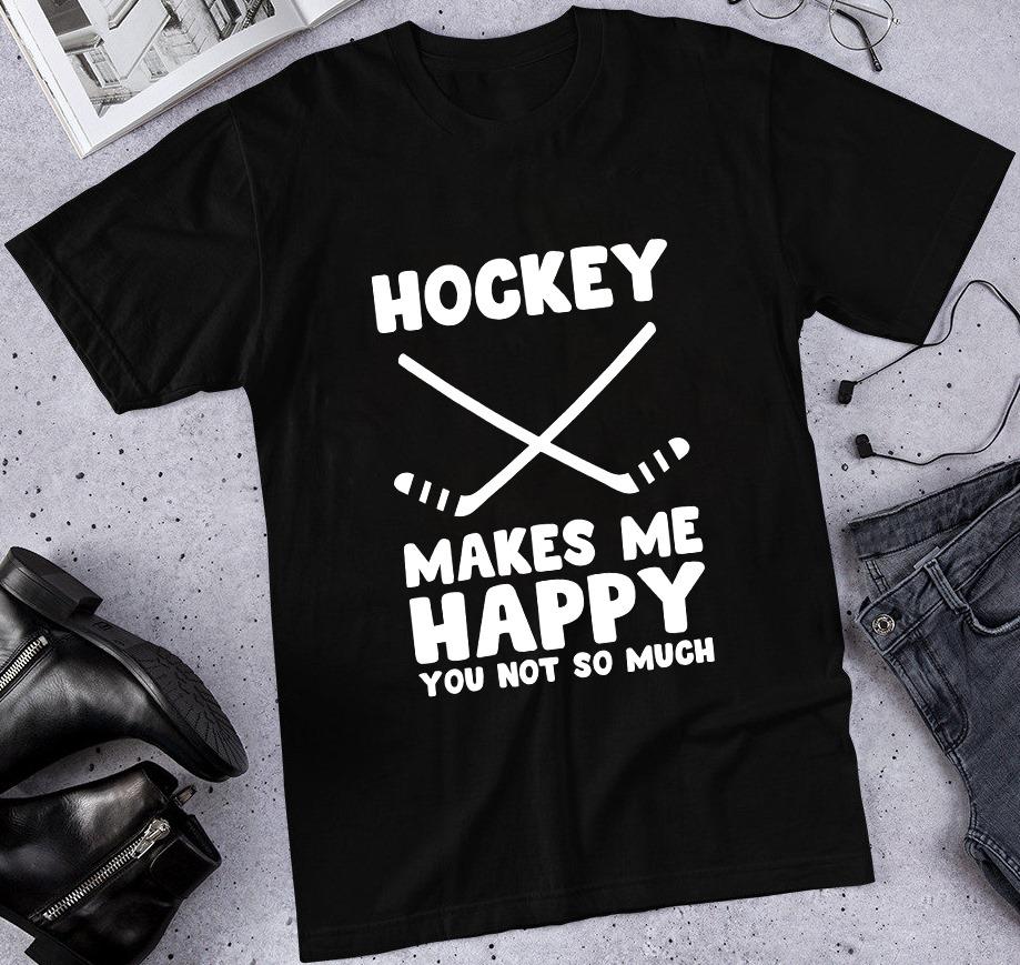 Hockey makes me happy you not so much - Ice Hockey
