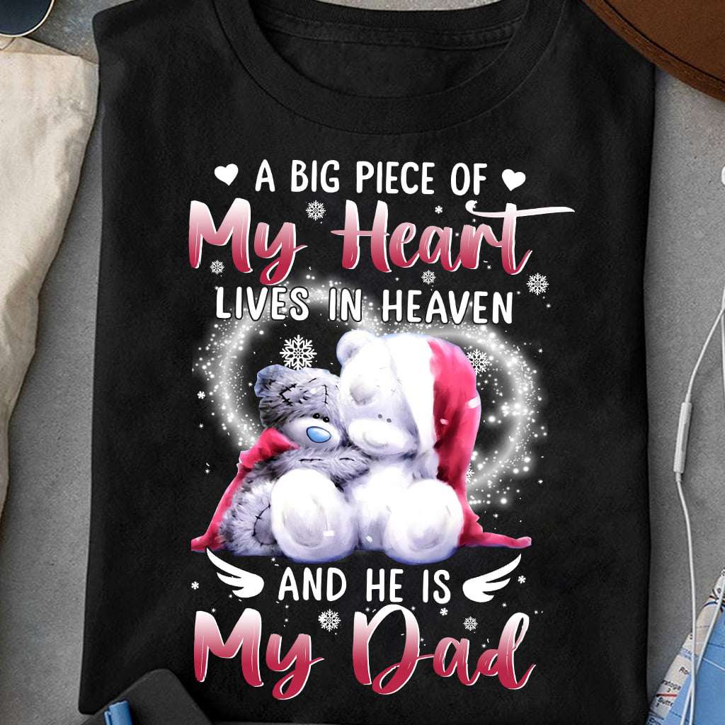 A big piece of my heart lives in heaven and he is my dad - Teddy bear, Father in heaven, father's day T-shirt