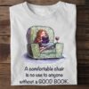 A comfortable chair is no use to anyone without a good book - Comfortable chair good books, gift for bookaholic
