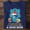 A comfortable chair is no use to anyone without a good book - Girl reading book, girl bookaholic gift