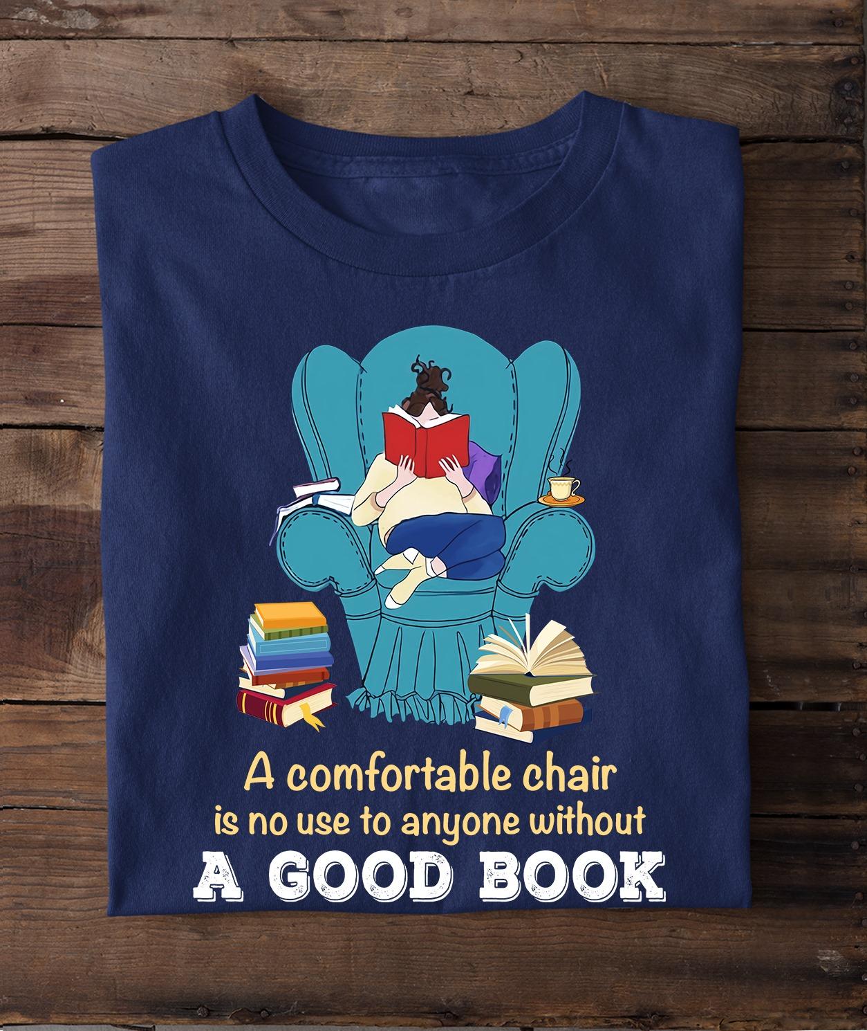 A comfortable chair is no use to anyone without a good book - Girl reading book, girl bookaholic gift