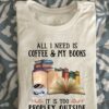 All I need is coffee and my books, It is too peopley outside - Coffee and book, Book reader T-shirt