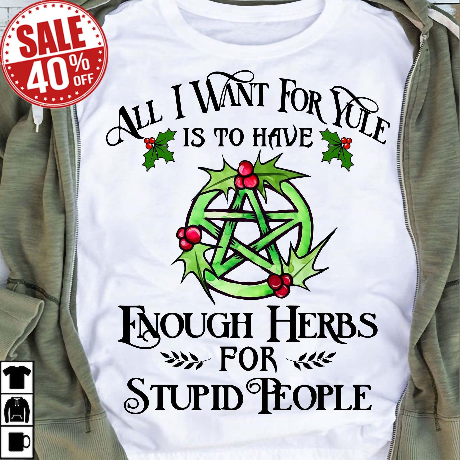 All I want for yule is to have enough herbs for stupid people - Christmas day ugly sweater