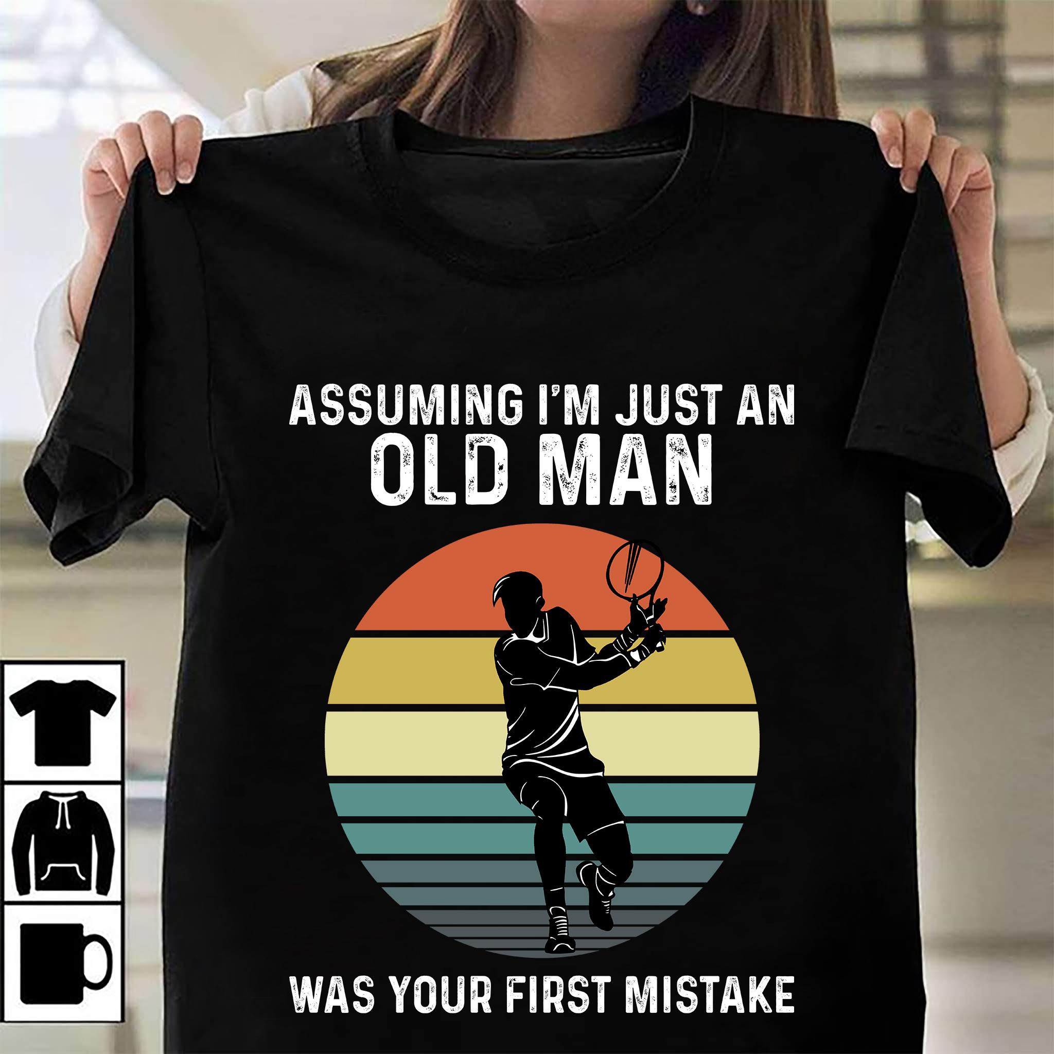 Assuming I'm just an old man was your first mistake - Old man tennis player, gift for tennis player