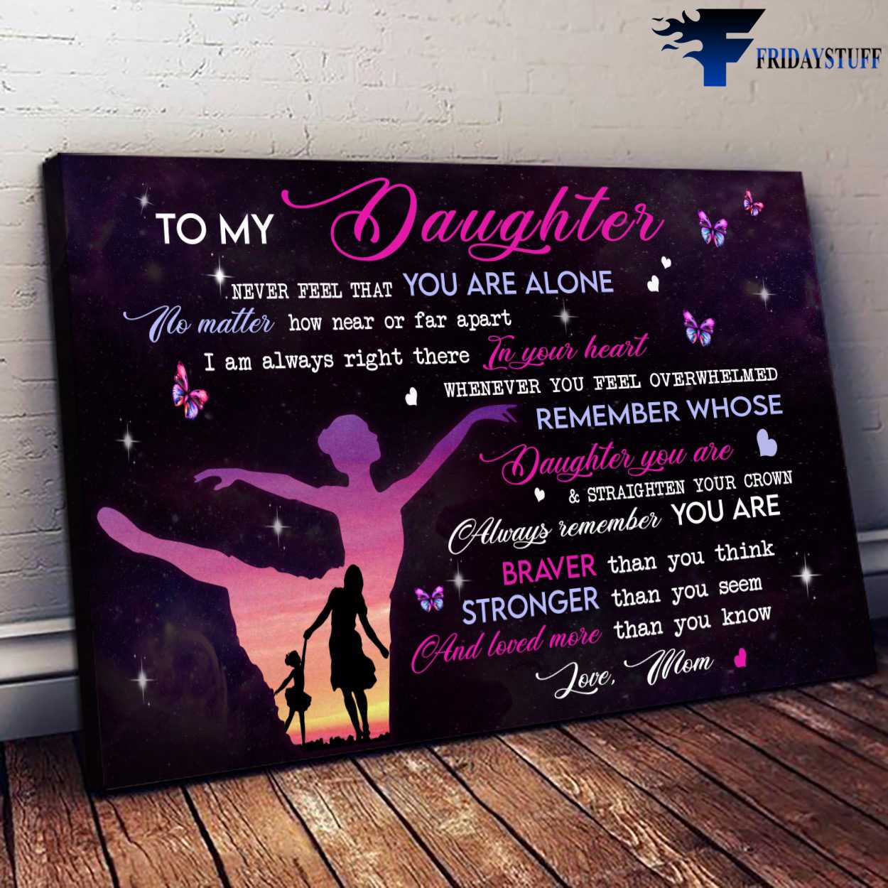 Ballet Dacer, Ballet Daughter - To My Daughter, Never Feel That, You Are Alone, No Matter How Near Or Far Apart, I Am Always Right There In Your Heart