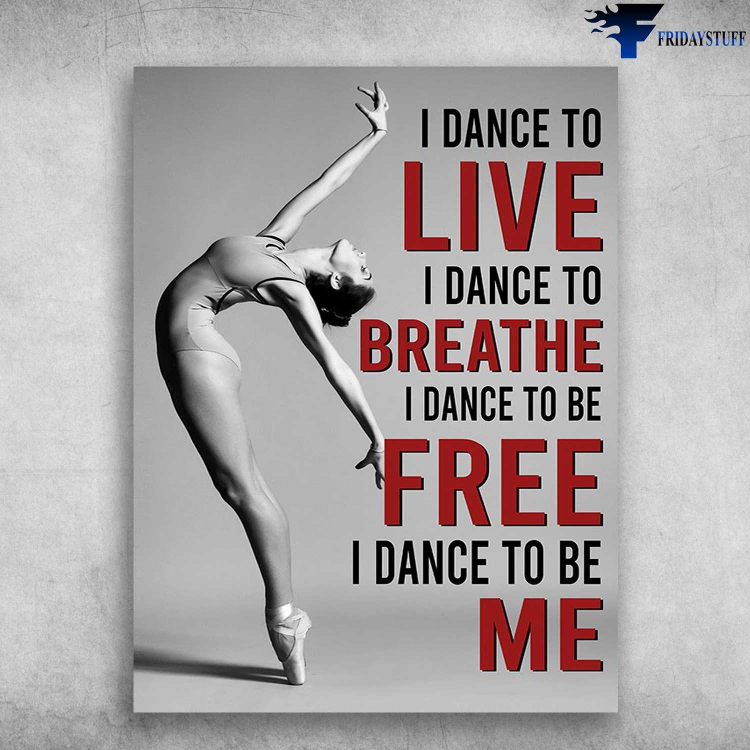 Ballet Dancer, Ballet Girl - I Dance To Live, I Dance To Breathe, I Dance To Be Free, I Dance To Be Me