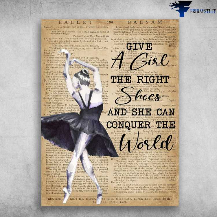 Ballet Dancer, Ballet Poster - Give A Girl The Right Shoes, And She Can Conquer The World