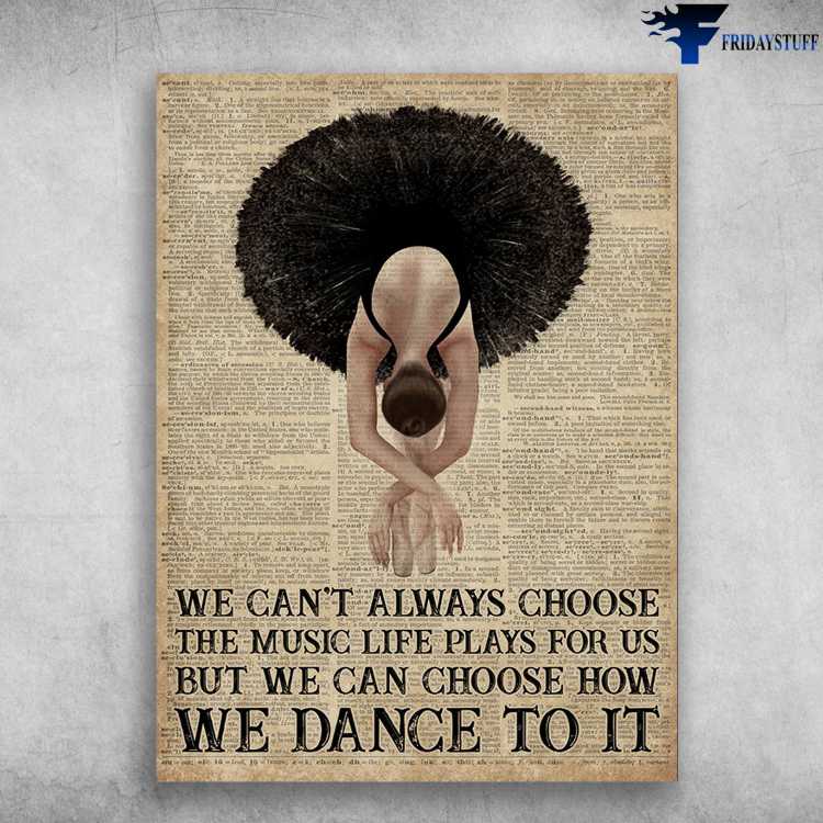 Ballet Dancer, Ballet Poster - We Can's Always Choose, The Music Life Plays For Us, But We Can Choose, How We Dance To It