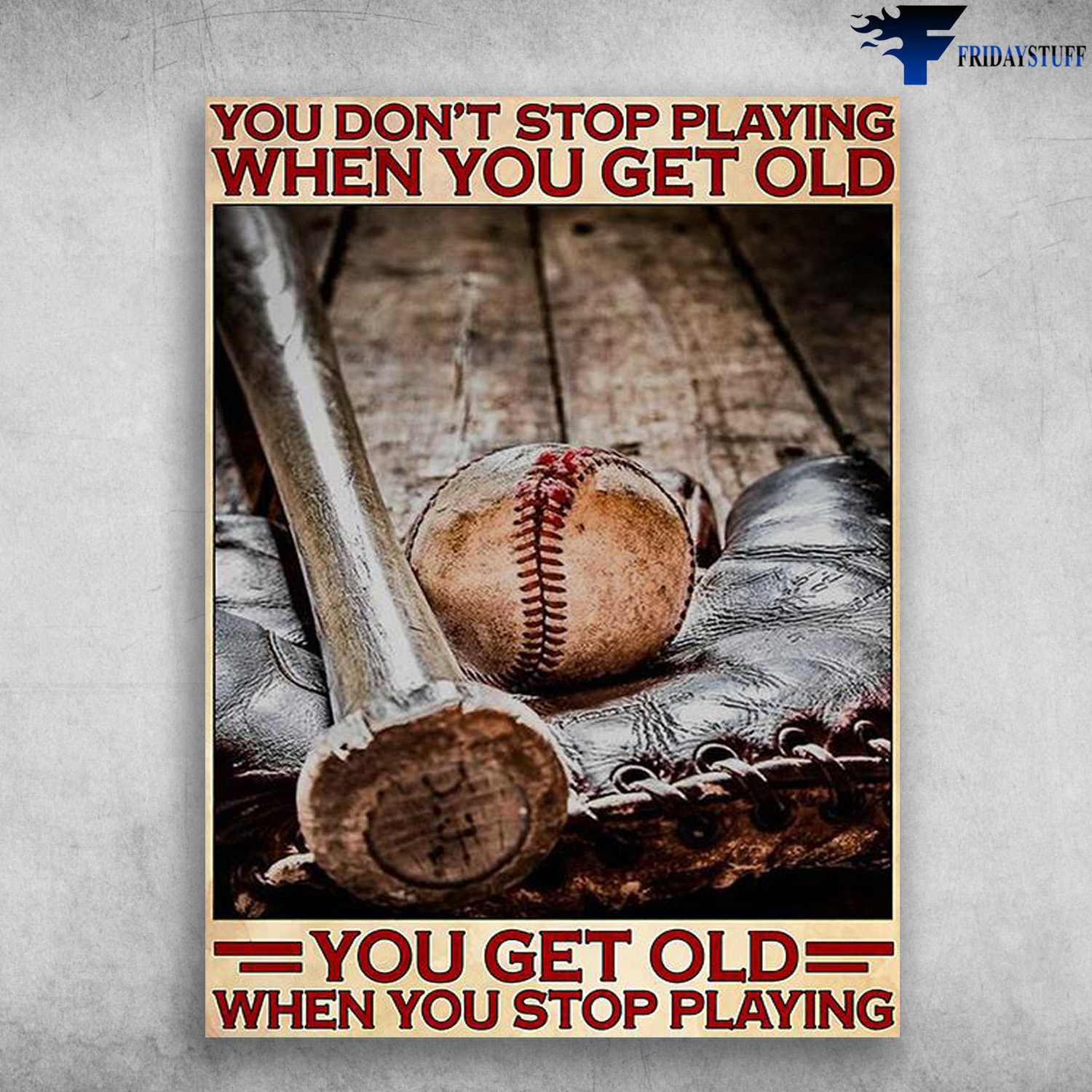 Baseball Lover, baseball Poster - You Don't Stop Playing When You Get Old, You Get Old When You Stop Playing