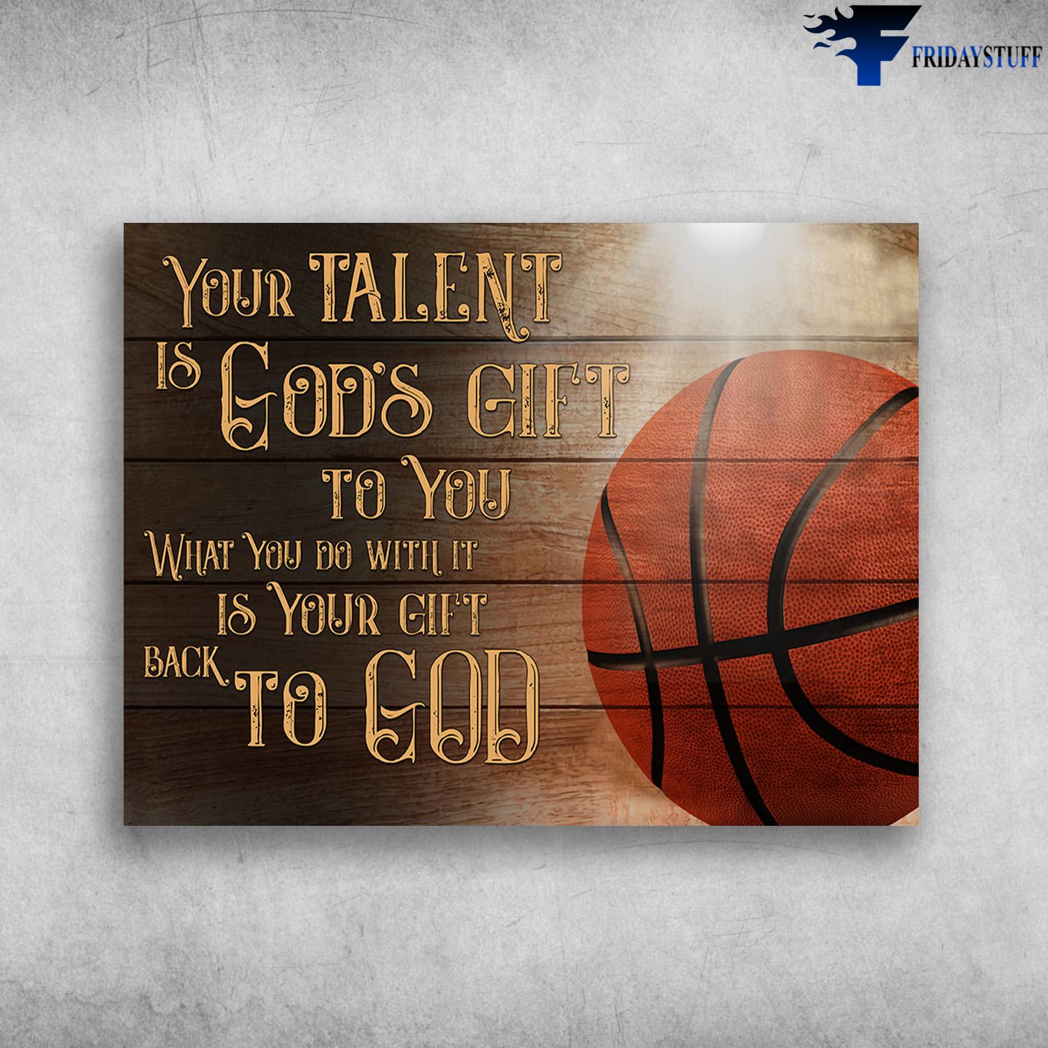 Basketball Poster, Basketball Lover - Your Talent Is God's Gift To You, What You Do With It, Is Your Gift Back To God