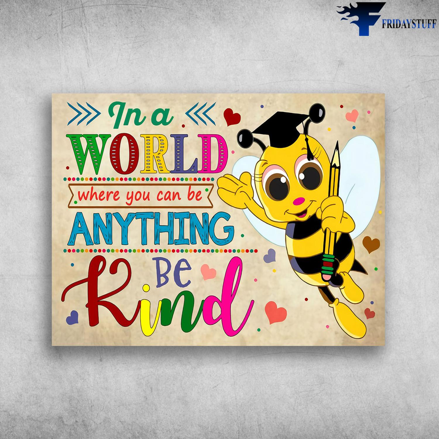 Bee Classroom, Classroom Poster, In A World, Where You Can Be Anything, Be Kind