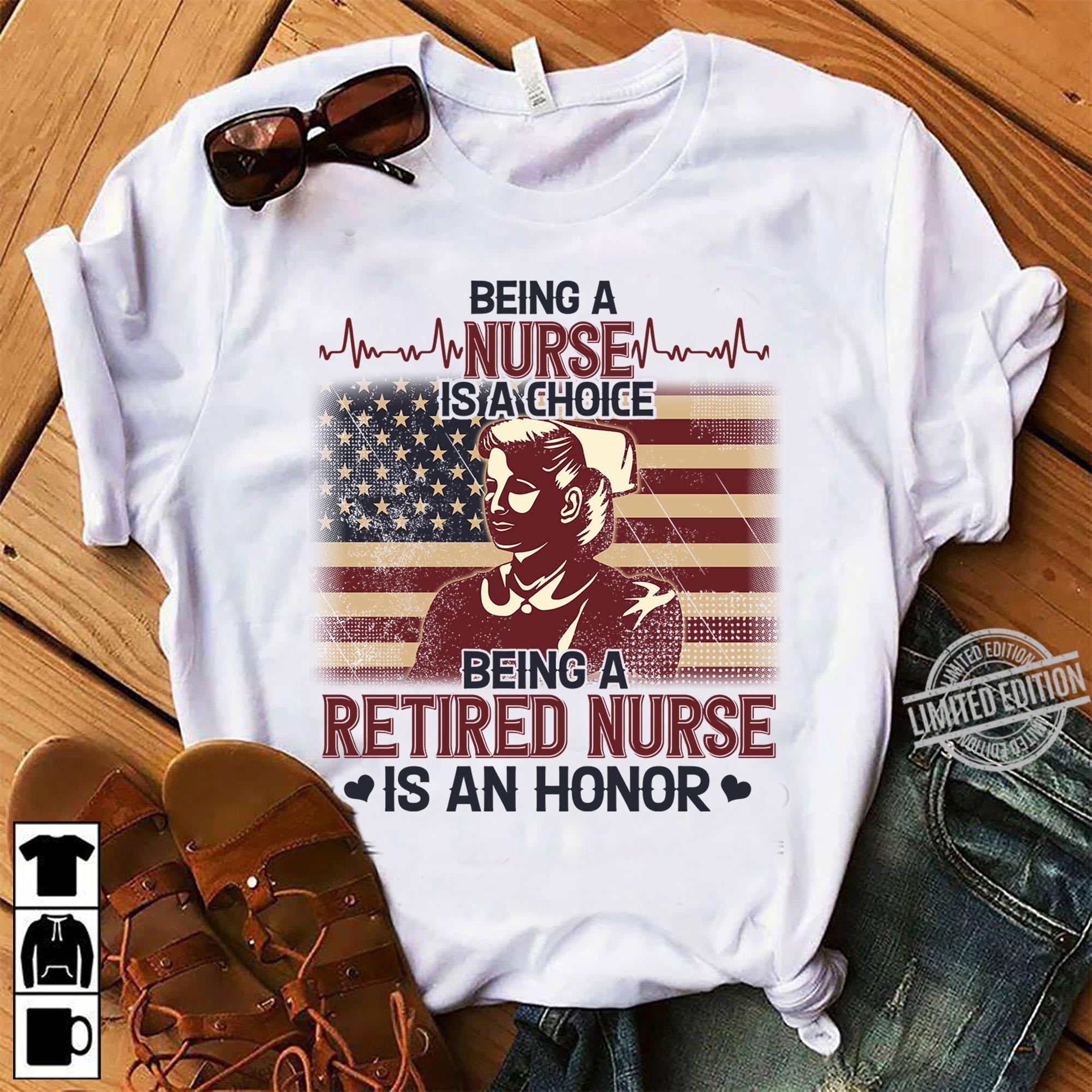 Being a nurse is a choice, being a retired nurse is an honor - American nurse T-shirt