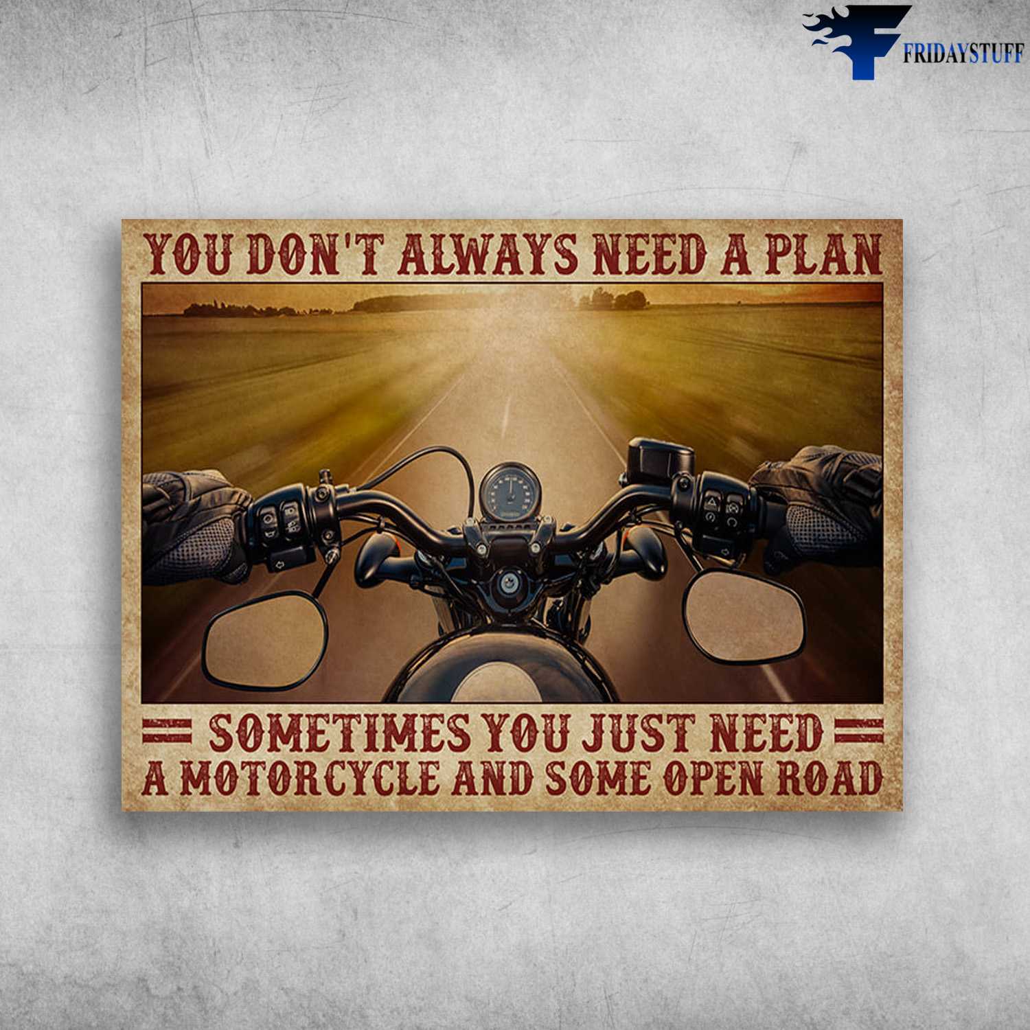 Biker Poster, Motorcycle Lover - You Don't Always Need A Plan, Sometimes You Need A Motorcycles, And Some Open Road