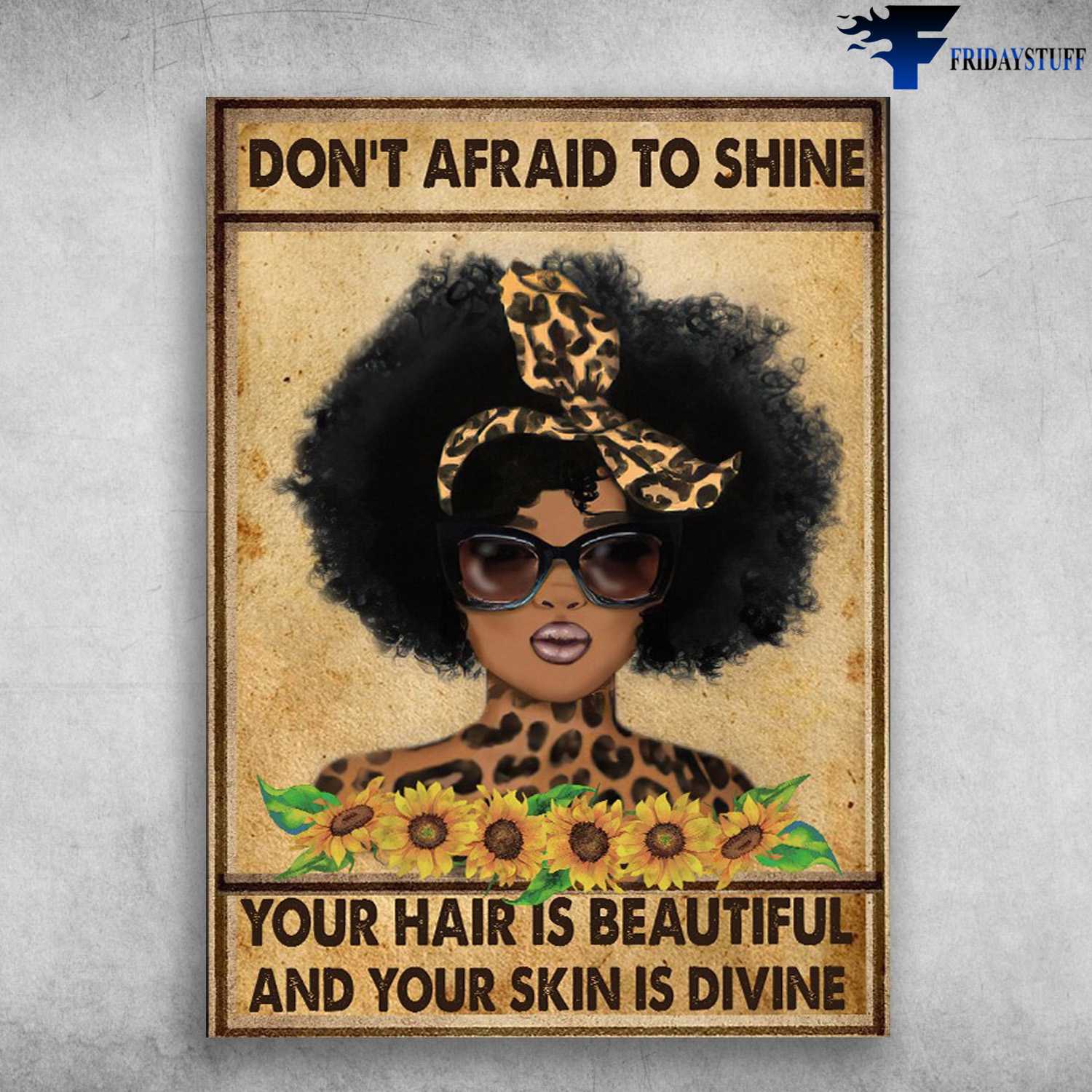 Black Girl, Sunflower Poster, Don't Afraid To Shine, Your Hair Is Beautiful, And Your Skin Is Divine