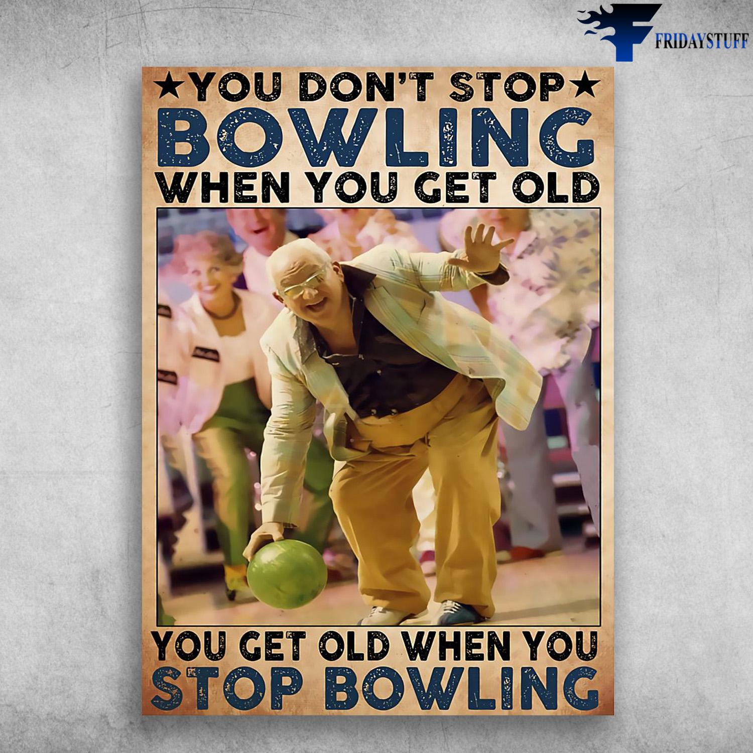 Bowling Old Man, Bowling Poster, You Don't Stop Bowling When You Get Old, You Get Old When You Stop Bowling