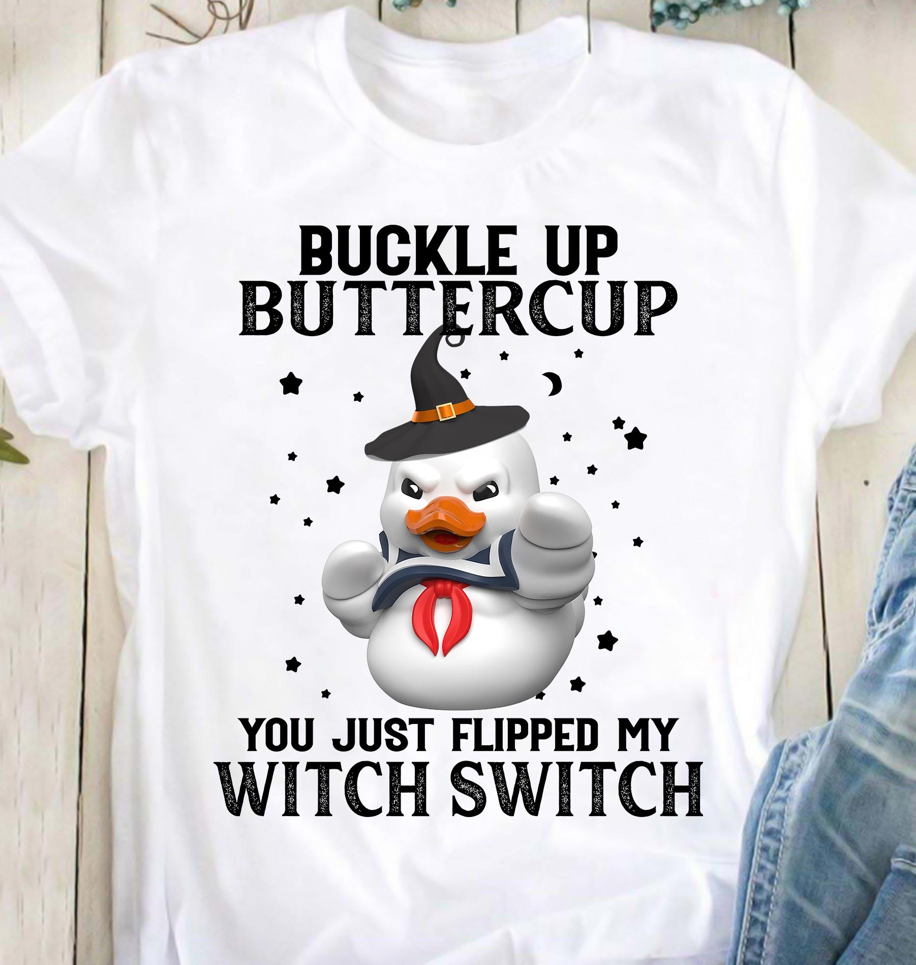 Buckle up buttercup you just flipped my witch switch - Halloween duck witch, witch costume T-shirt
