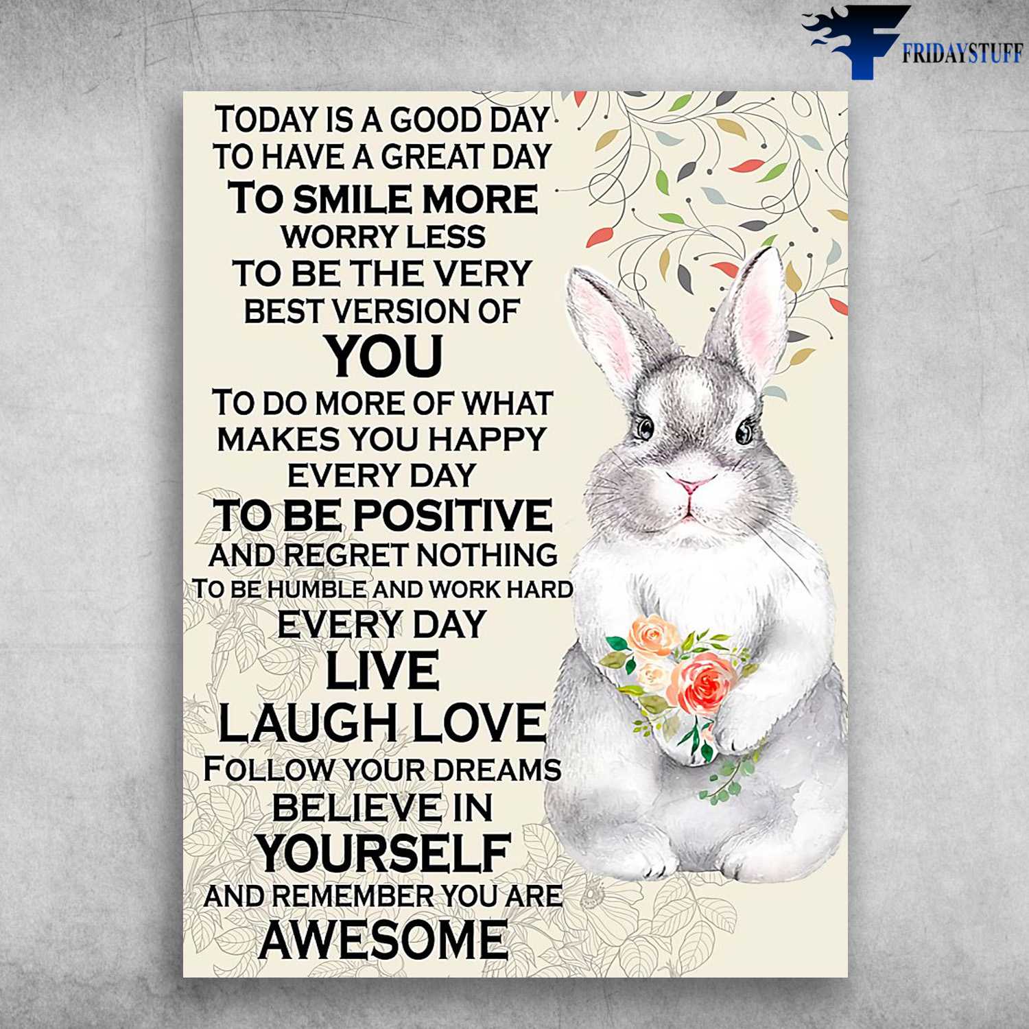 Bunny Poster, Rabbit Flower - Today Is A Good Day, To Have A Great Day, To Smile More, Worry Less To Be The Very Best Version Of You