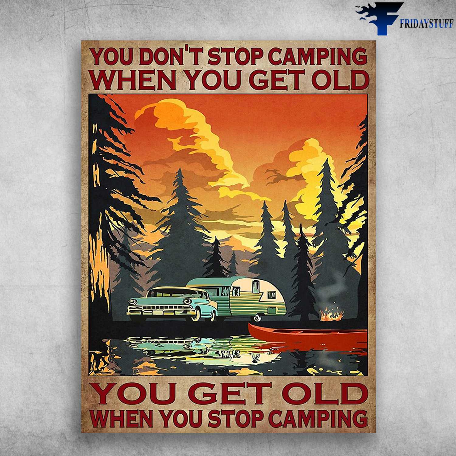 Camping Poster, Camping Lover - You Don't Stop Camping When You Get Old, You Get Old When You Stop Camping