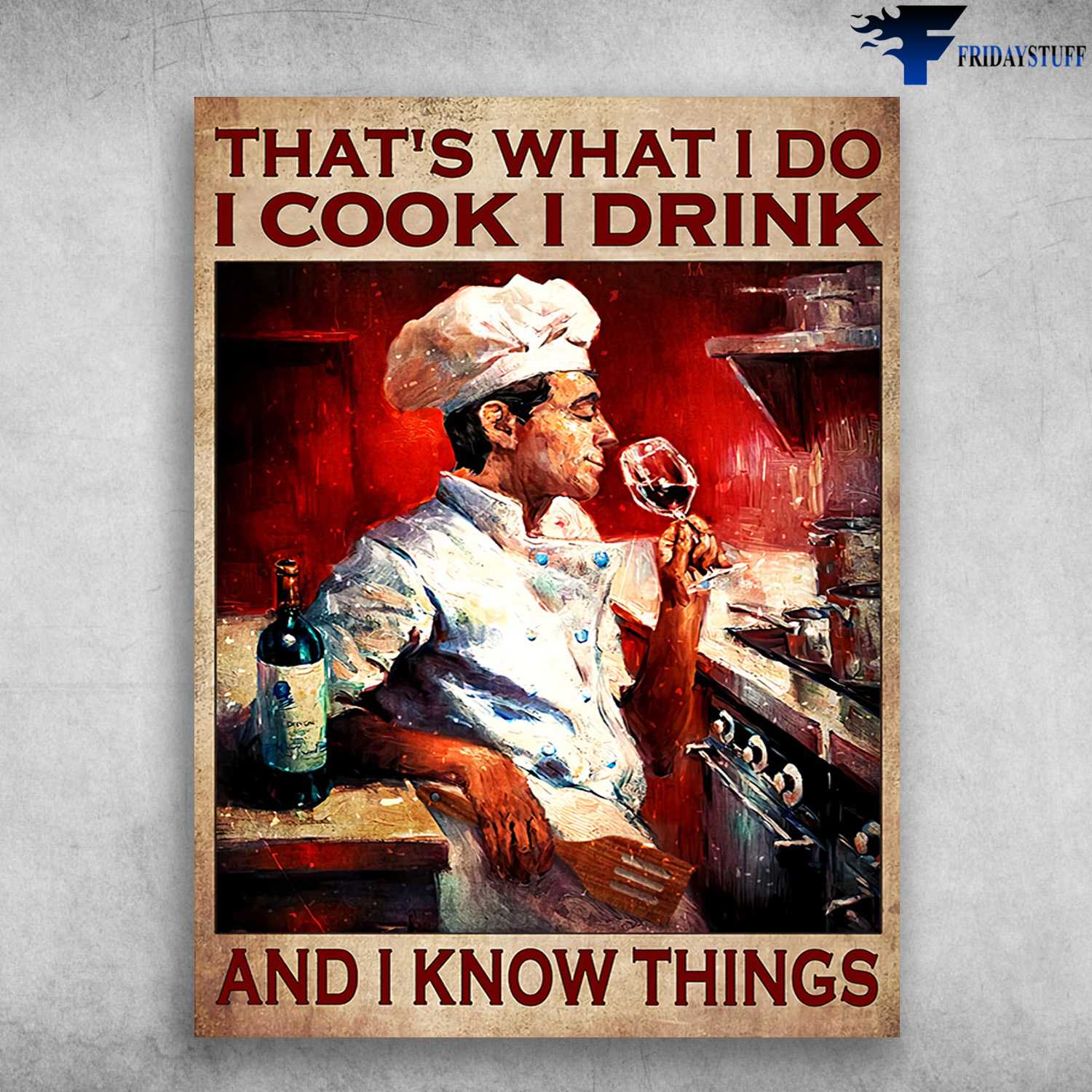 Chef Poster, Cooking With Wine - That's What I Do, I Cook, I Drink, And I Know Things, Wine Lover