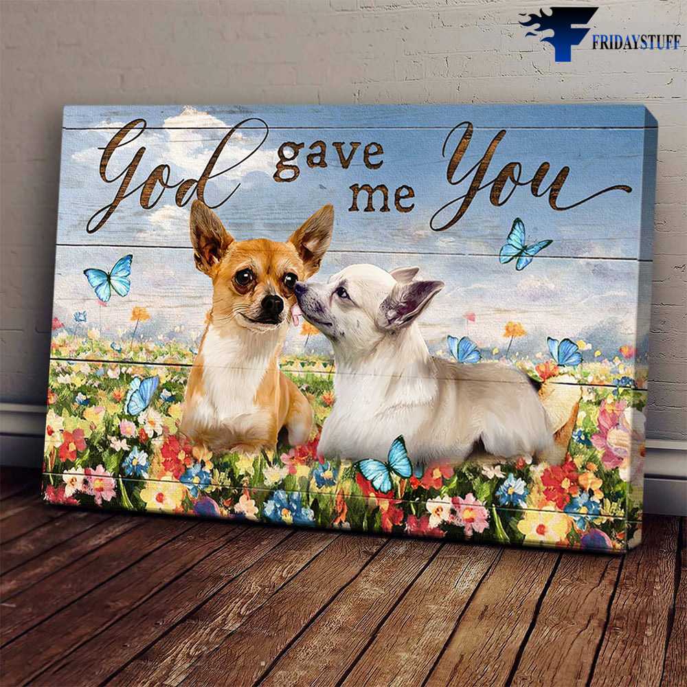 Chihuahua Dog, Butterfly Flower, Dog Lover, God Gave Me You