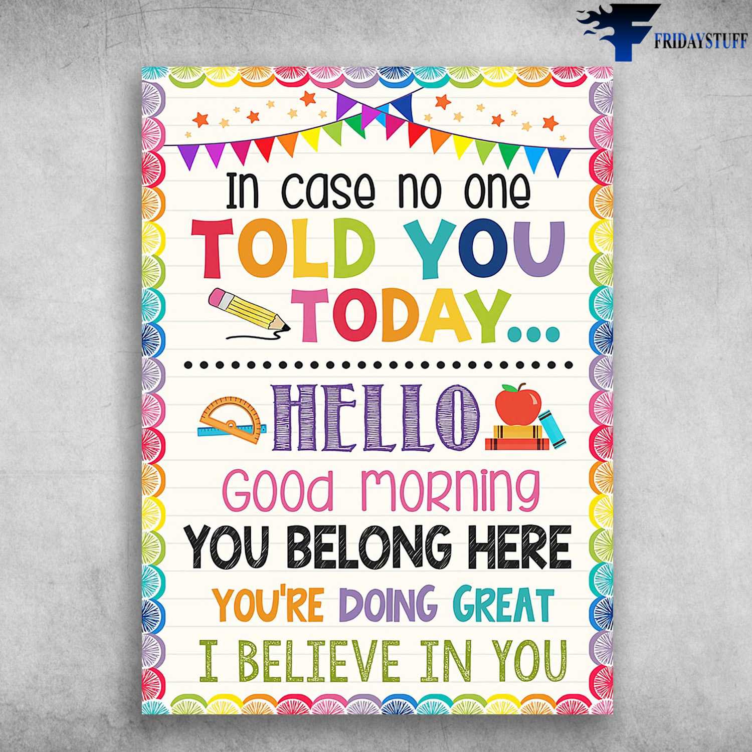 Classroom Poster, In Case No One Told You Today, Hello Good Morning, You Belong Here, You're Doing Great, I Believe In You