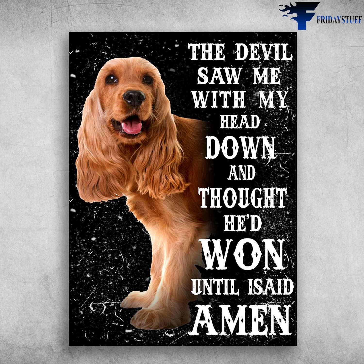 Cocker Spaniel, Dog Lover, The Devil Saw Me, With My Head Down And Thought, He'd Won Until I Said Amen
