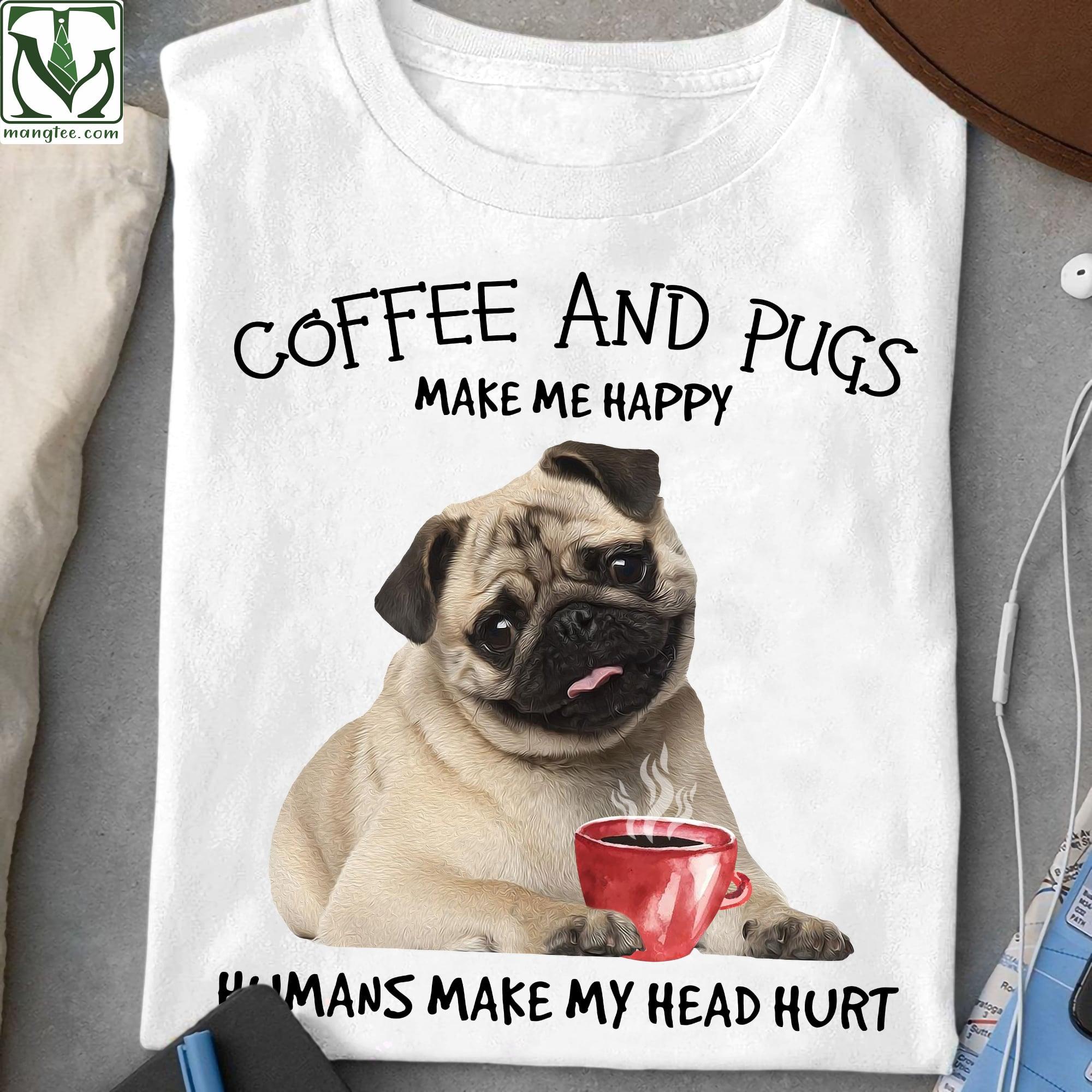 Coffee and pugs make me happy, humans make my head hurt - Gorgeous pug dog