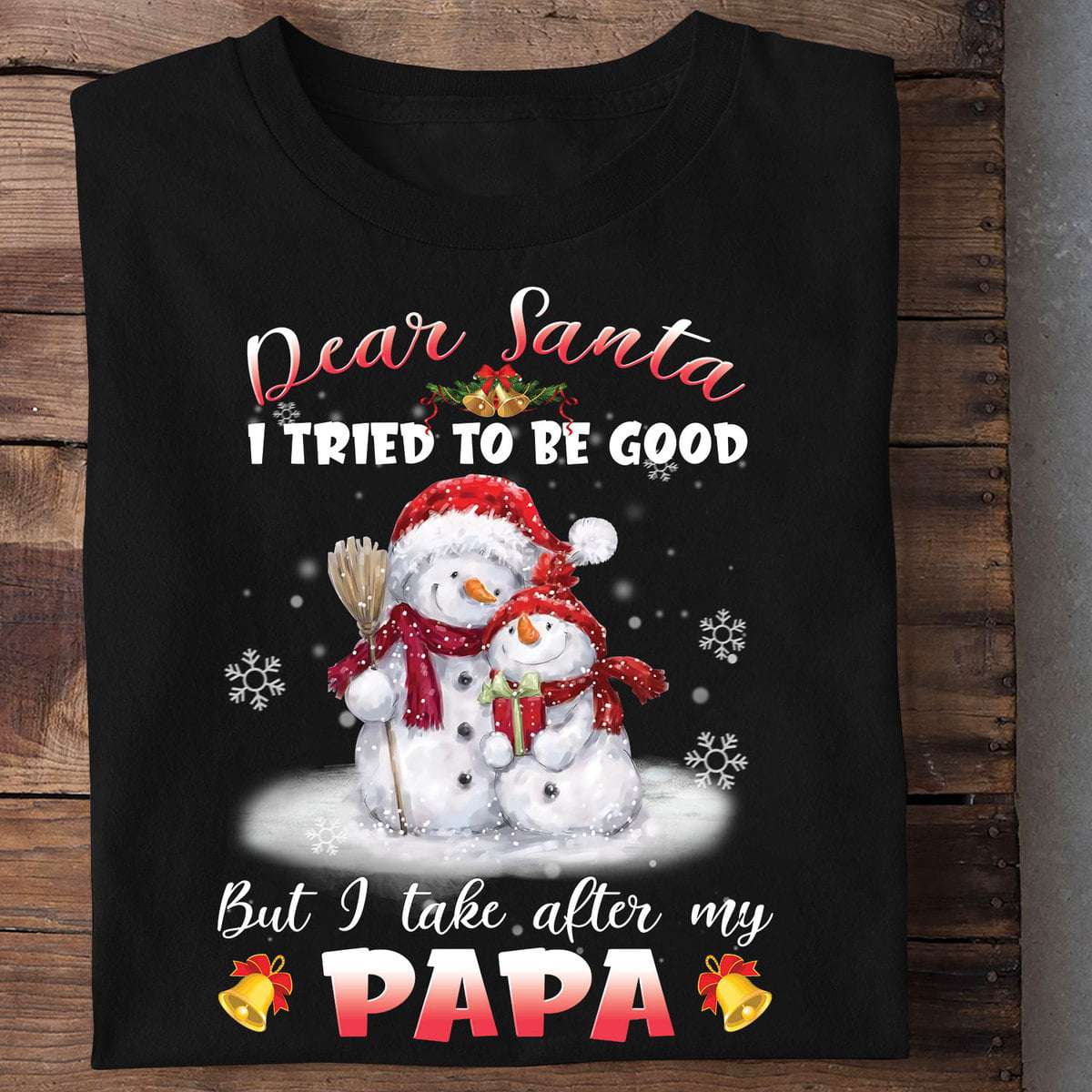 Dear Santa I tried to be goold but I take after my Papa - Papa grandpa T-shirt, Christmas snowman