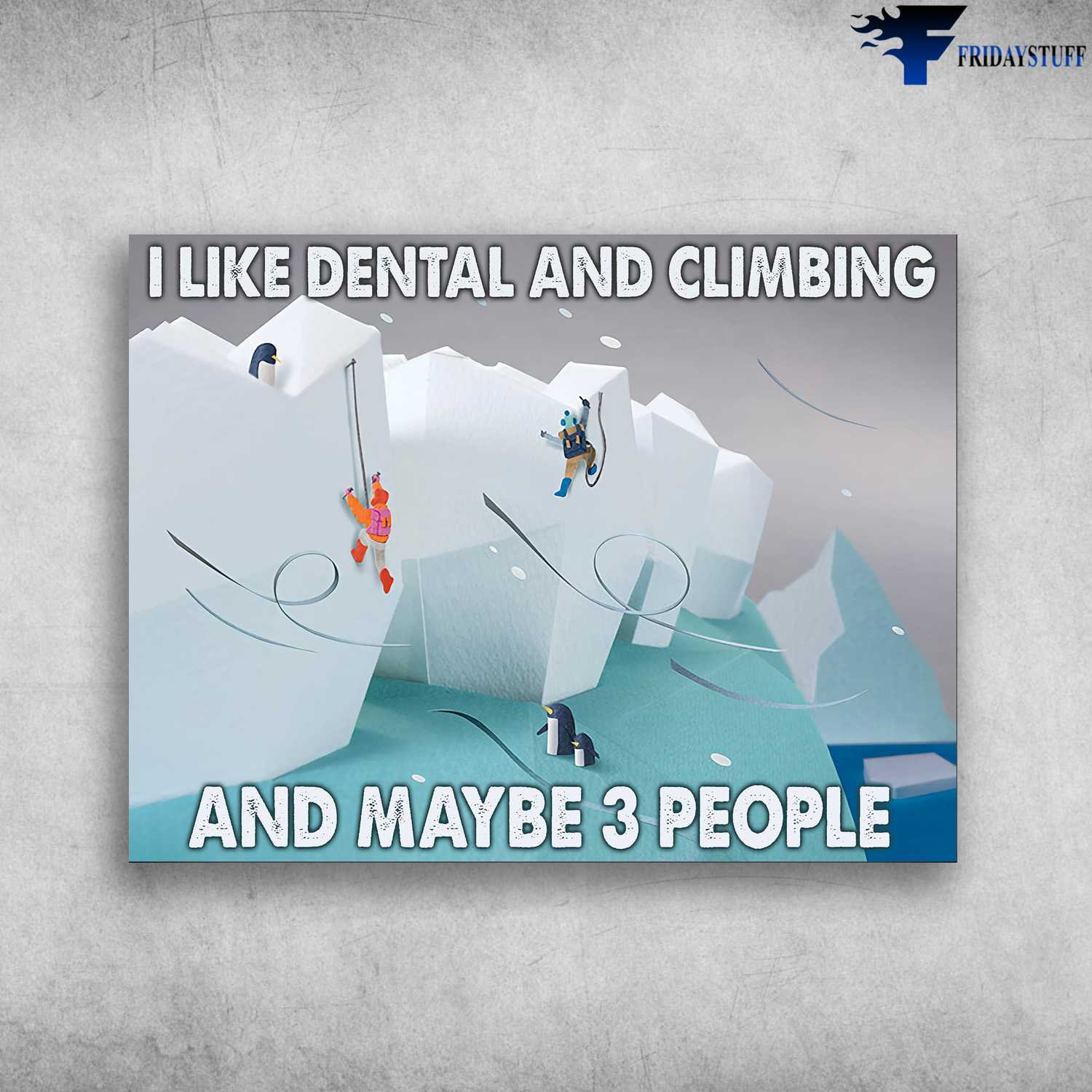 Dentist Poster, Climbing Poster, I Like Dental And Climbing, And May Be 3 People