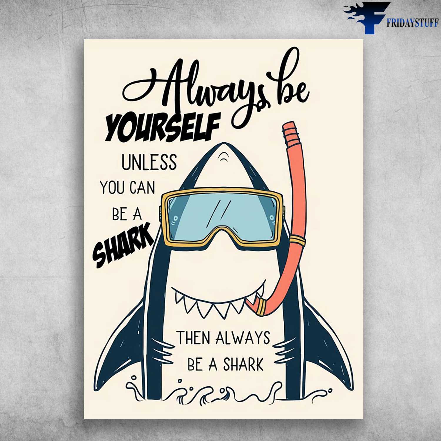 Diving Shark - Always Be Yourself, Unless You Can Be A Shark, Then Always Be A Shark