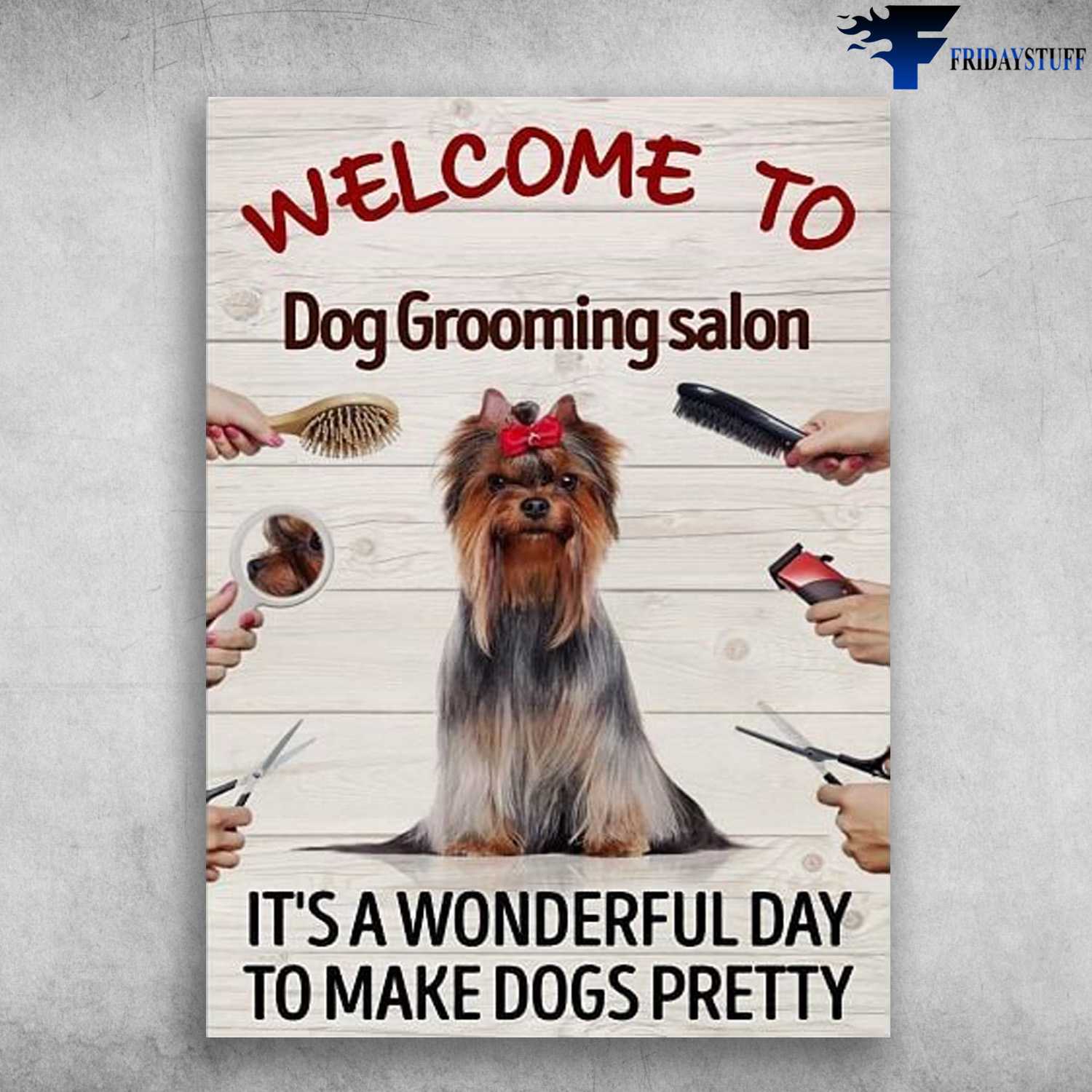 Dog Groomer, Welcome To Dog Grooming Salon, It's A Wonderful Day, To Make Dogs Pretty