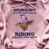 Drinking solves most my problems, riding solves the rest - Drunk riding beer, drinking and riding