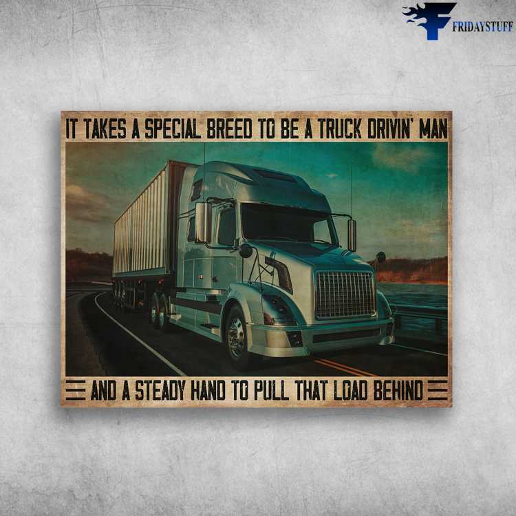 Drivre Poster, Gift For Trucker - It Takes A Special Breed To be A Truck Drivin' Man, And A Steady Hand To Pull That Load Behind