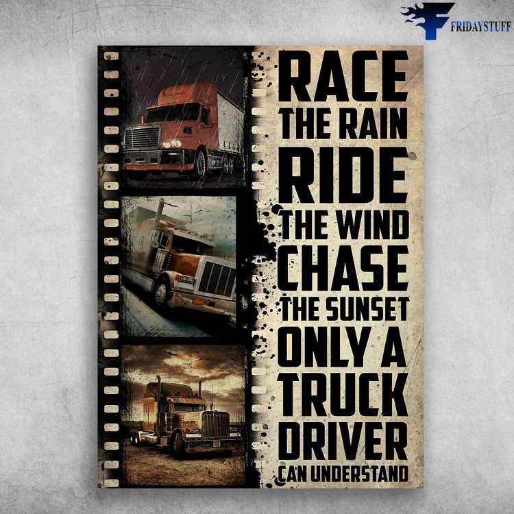 Drivre Poster, Gift For Trucker - Race The Rain, Ride The Wind, Chase The Sunset, Only A Truck Driver Can Understand