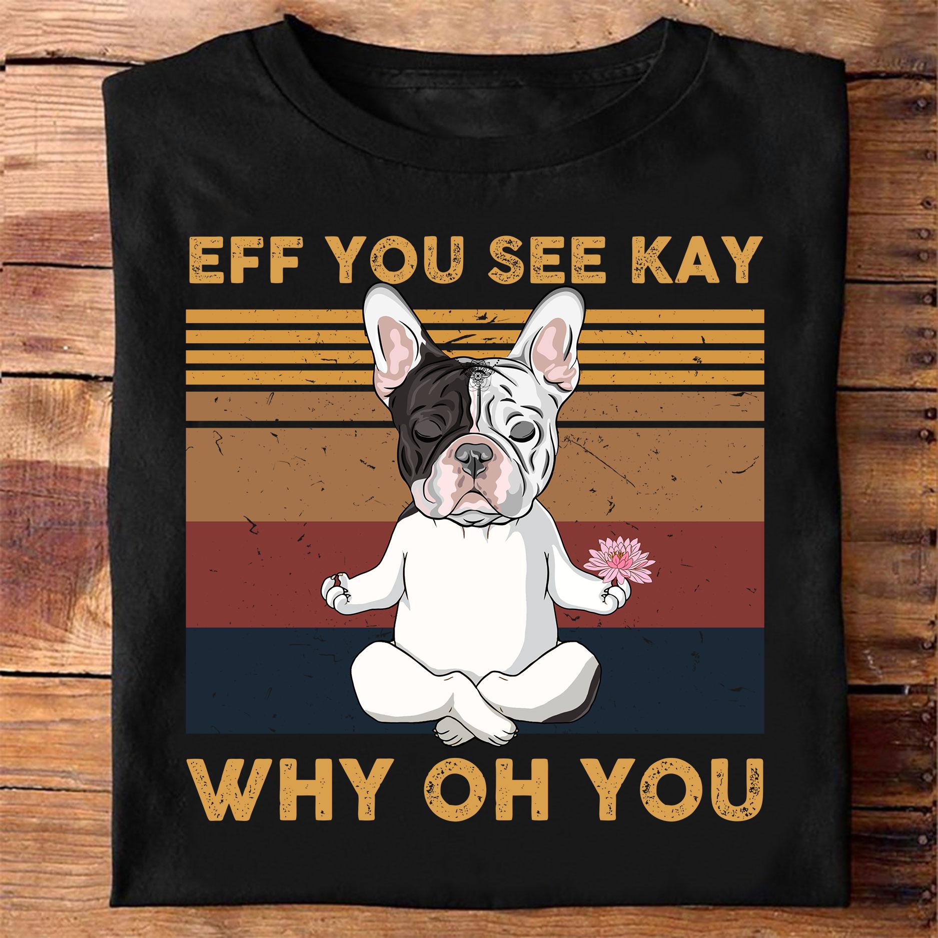 Eff you see kay, why oh you - Frenchie dog doing yoga, finding inner peace