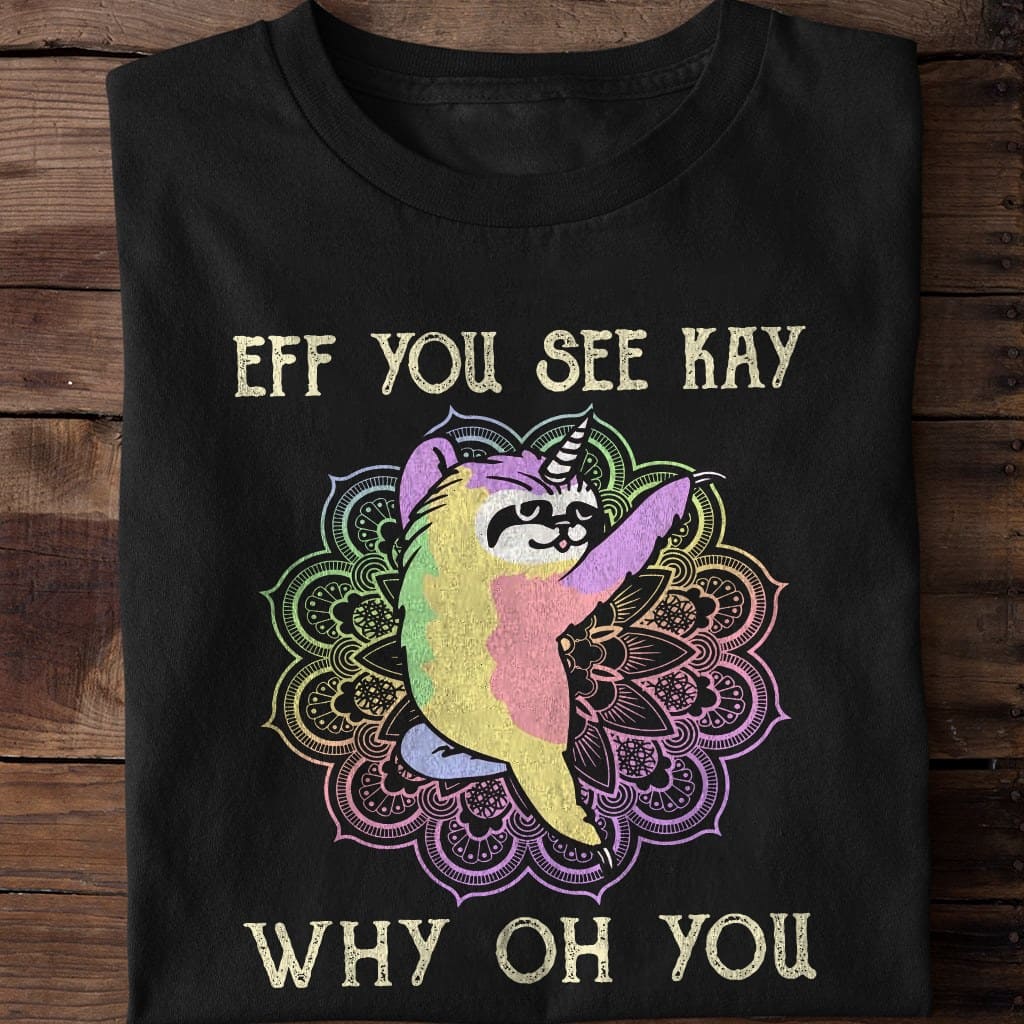 Eff you see kay, why oh you - Sloth unicorn, sloth animal lover
