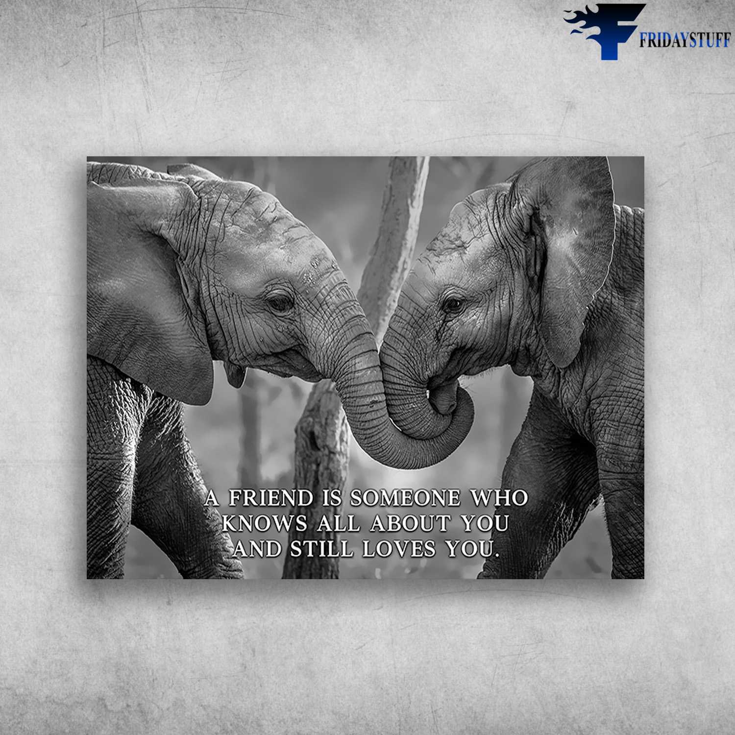 Elephant Couple, Love Poster, A Friend Is Someone, Who Knows All About You, And Still Loves You