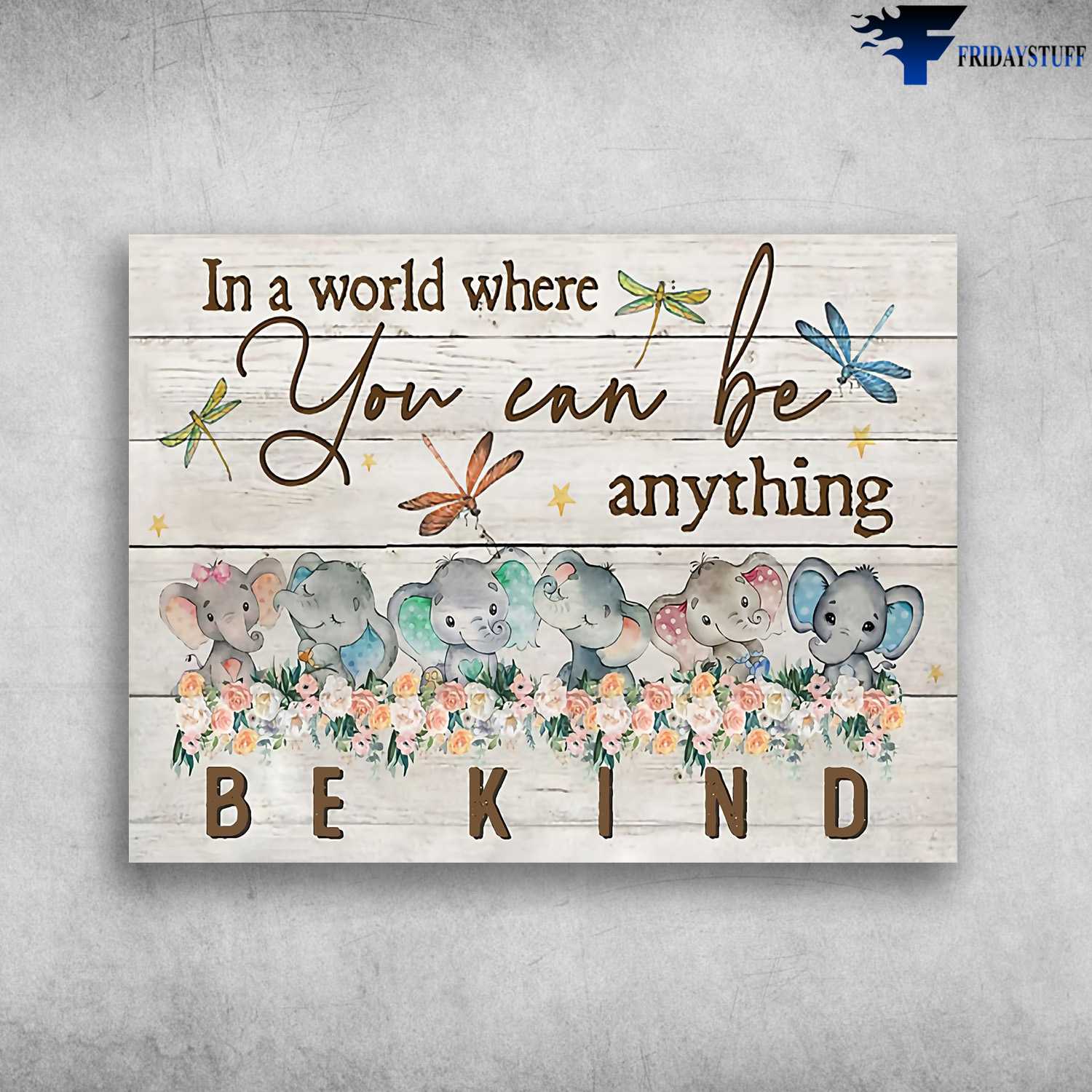 Elephant Flower, Dragonfly Poster - In A World, Where You Can Be Anything, Be Kind